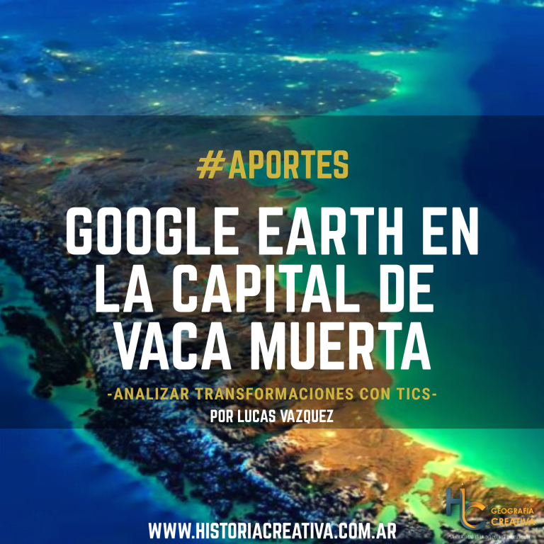 #RECURSO – Analizar transformaciones con Google Earth en “la capital de Vaca Muerta”